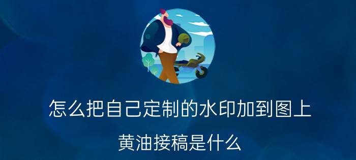 怎么把自己定制的水印加到图上 黄油接稿是什么？